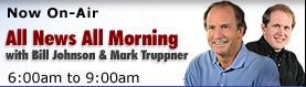 Now on Air : All News All Morning with Bill Johnson and Mark Truppner 06:00 am - 08:59 am Now on Air : All News All Morning with Bill Johnson and Mark Truppner 06:00 am - 08:59 am