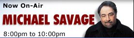 Now on Air : Michael Savage 08:00 pm - 09:59 pm Now on Air : Michael Savage 08:00 pm - 09:59 pm